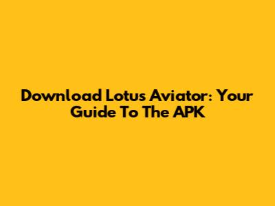 Download Lotus Aviator: Your Guide To The APK