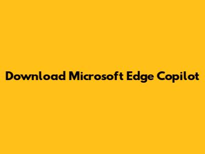 Download Microsoft Edge Copilot