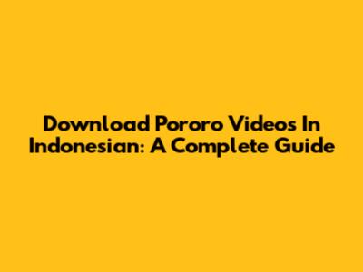 Download Pororo Videos In Indonesian: A Complete Guide