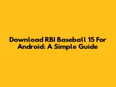 Download RBI Baseball 15 For Android: A Simple Guide