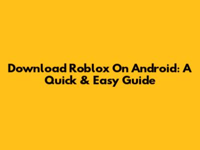 Download Roblox On Android: A Quick & Easy Guide