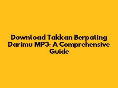 Download Takkan Berpaling Darimu MP3: A Comprehensive Guide