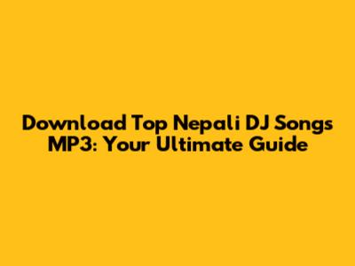 Download Top Nepali DJ Songs MP3: Your Ultimate Guide