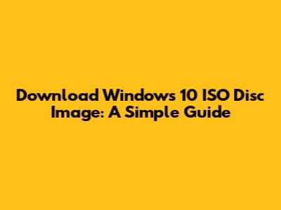 Download Windows 10 ISO Disc Image: A Simple Guide