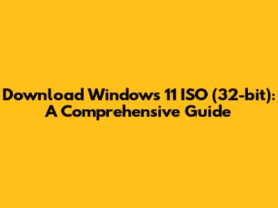 Download Windows 11 ISO (32-bit): A Comprehensive Guide