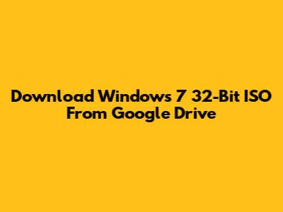 Download Windows 7 32-Bit ISO From Google Drive
