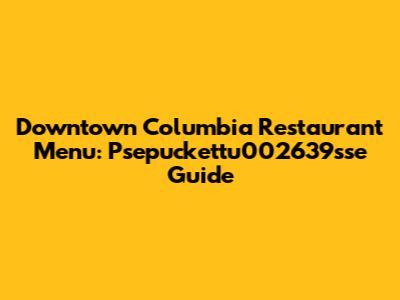 Downtown Columbia Restaurant Menu: Psepuckettu002639sse Guide