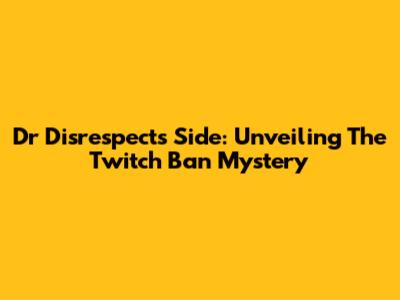 Dr Disrespect's Side: Unveiling The Twitch Ban Mystery