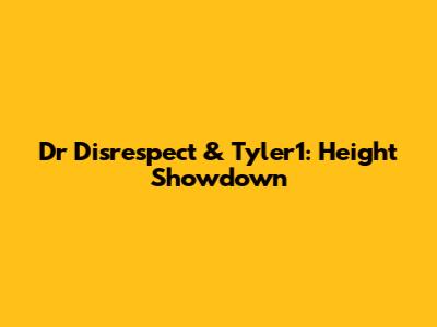 Dr Disrespect & Tyler1: Height Showdown