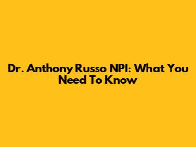 Dr. Anthony Russo NPI: What You Need To Know