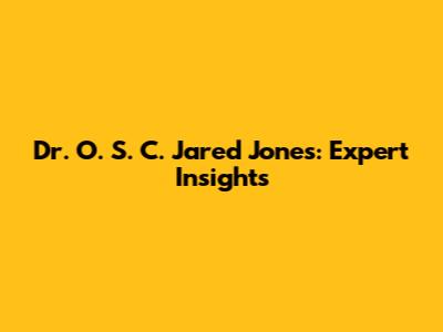 Dr. O. S. C. Jared Jones: Expert Insights