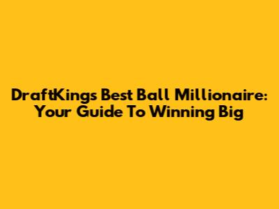 DraftKings Best Ball Millionaire: Your Guide To Winning Big