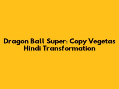 Dragon Ball Super: Copy Vegeta's Hindi Transformation