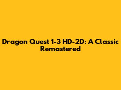 Dragon Quest 1-3 HD-2D: A Classic Remastered