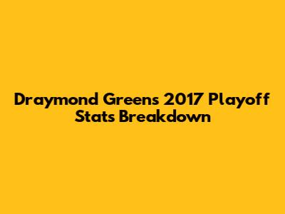 Draymond Green's 2017 Playoff Stats Breakdown