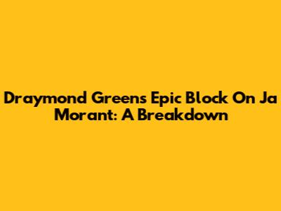 Draymond Green's Epic Block On Ja Morant: A Breakdown