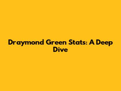Draymond Green Stats: A Deep Dive