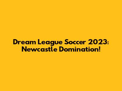 Dream League Soccer 2023: Newcastle Domination!