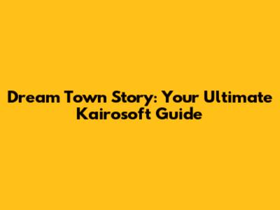 Dream Town Story: Your Ultimate Kairosoft Guide