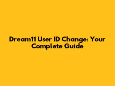 Dream11 User ID Change: Your Complete Guide