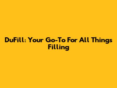 DuFill: Your Go-To For All Things Filling