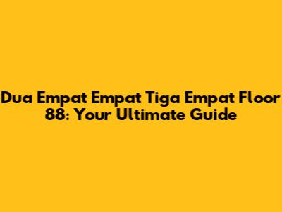 Dua Empat Empat Tiga Empat Floor 88: Your Ultimate Guide