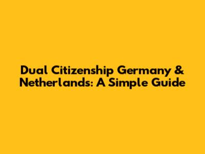 Dual Citizenship Germany & Netherlands: A Simple Guide
