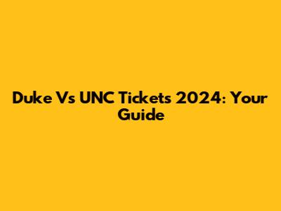 Duke Vs UNC Tickets 2024: Your Guide