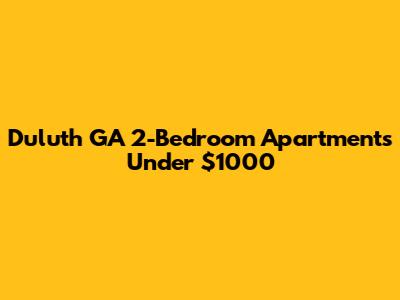 Duluth GA 2-Bedroom Apartments Under $1000