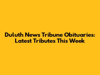 Duluth News Tribune Obituaries: Latest Tributes This Week