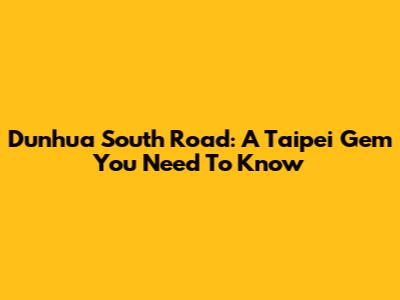 Dunhua South Road: A Taipei Gem You Need To Know