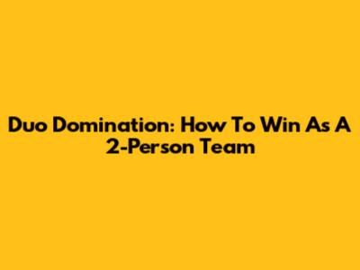 Duo Domination: How To Win As A 2-Person Team