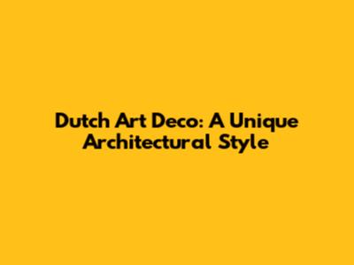 Dutch Art Deco: A Unique Architectural Style