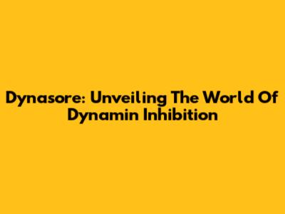 Dynasore: Unveiling The World Of Dynamin Inhibition