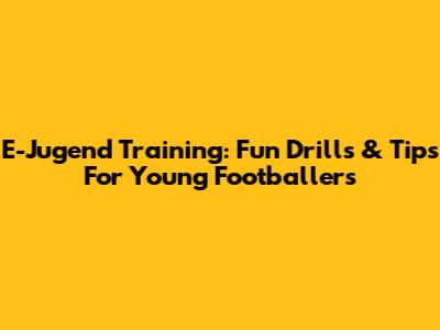 E-Jugend Training: Fun Drills & Tips For Young Footballers