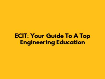 ECIT: Your Guide To A Top Engineering Education