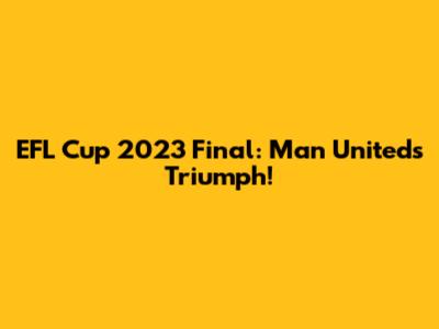 EFL Cup 2023 Final: Man United's Triumph!