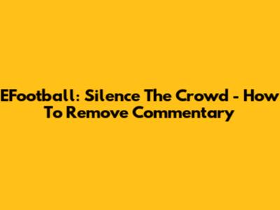 EFootball: Silence The Crowd - How To Remove Commentary