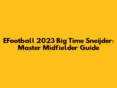EFootball 2023 Big Time Sneijder: Master Midfielder Guide