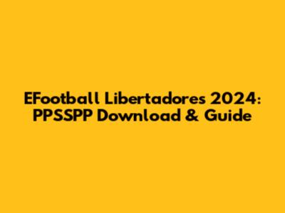 EFootball Libertadores 2024: PPSSPP Download & Guide