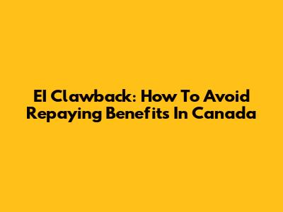 EI Clawback: How To Avoid Repaying Benefits In Canada