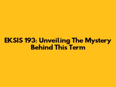 EKSIS 193: Unveiling The Mystery Behind This Term