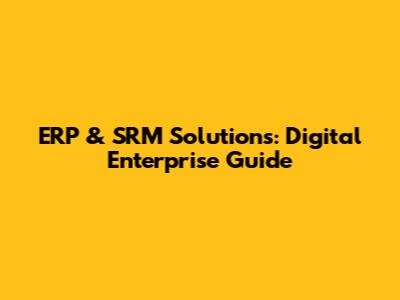 ERP & SRM Solutions: Digital Enterprise Guide