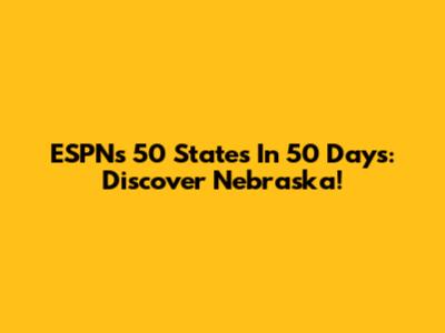 ESPN's 50 States In 50 Days: Discover Nebraska!