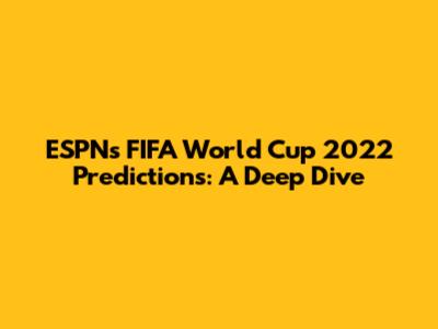 ESPN's FIFA World Cup 2022 Predictions: A Deep Dive