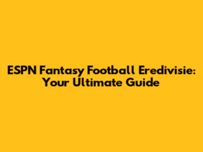 ESPN Fantasy Football Eredivisie: Your Ultimate Guide