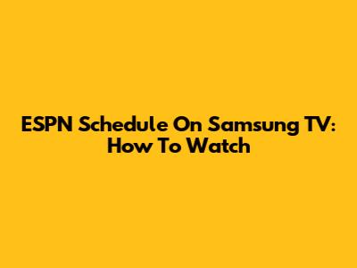 ESPN Schedule On Samsung TV: How To Watch