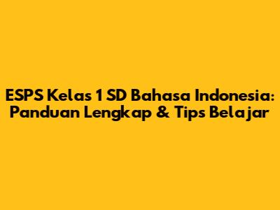 ESPS Kelas 1 SD Bahasa Indonesia: Panduan Lengkap & Tips Belajar