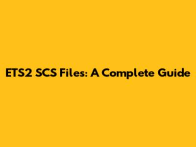 ETS2 SCS Files: A Complete Guide