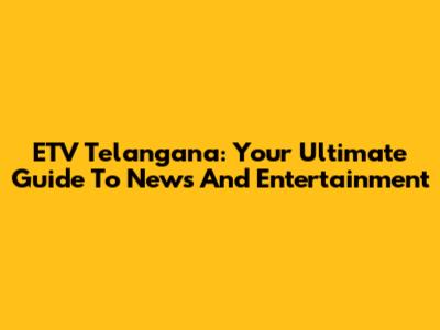 ETV Telangana: Your Ultimate Guide To News And Entertainment